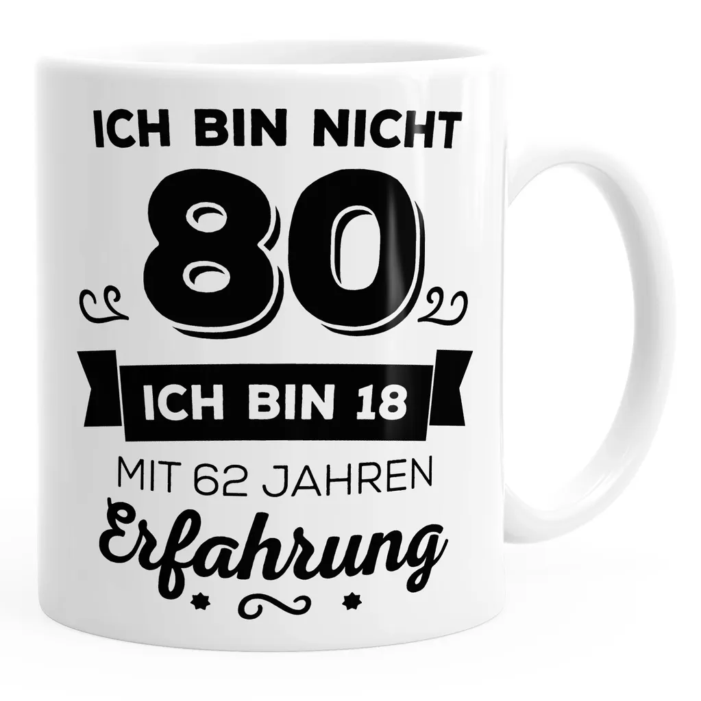 Kaffee-Tasse Geschenk-Tasse Ich bin nicht 80 sondern ich bin 18 mit 62 Jahren Erfahrung Geschenk Geburtstag MoonWorks® weiß unisize